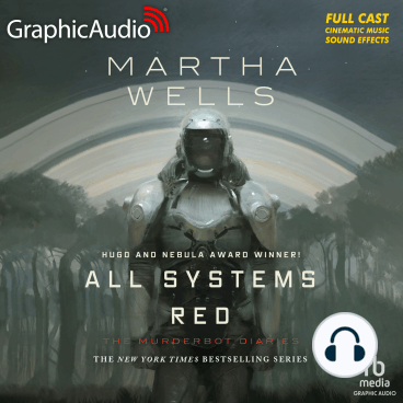 David Cui Cui, Michael John Casey, Rayner Gabriel, Khaya Fraites, Zeke Alton, Alejandro Ruiz, Martha Wells, Aure Nash, Bradley Foster Smith, Holly Adams, Natalie Van Sistine, Megan Dorminy: All Systems Red [Dramatized Adaptation] (AudiobookFormat, Graphic Audio)