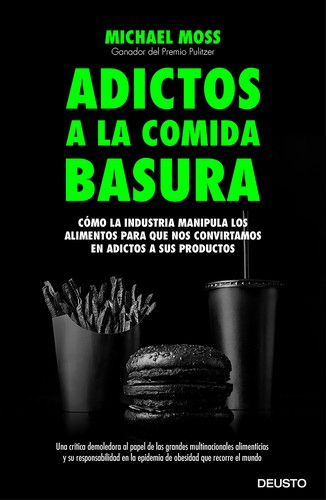 Michael Moss: Adictos a la comida basura : cómo la industria manipula los alimentos para que nos convirtamos en adictos a sus productos (2016, Deusto)