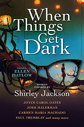 Seanan McGuire, Stephen Graham Jones, Ellen Datlow, John Langan, Joyce Carol Oates, Elizabeth Hand, Karen Heuler, Carmen Maria Machado, Richard Kadrey, Jeffrey Ford, Paul Tremblay, Genevieve Valentine, Benjamin Percy, Gemma Files, Cassandra Khaw, Laird Barron, Josh Malerman, M. Rickert, Kelly Link: When Things Get Dark (Hardcover, 2021, Titan Books)