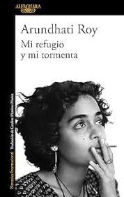 Arundhati Roy: Mi refugio y mi tormenta