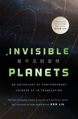 Liu Cixin, Chen Qiufan, Xia Jia, Ma Boyong, Tang Fei, Cheng Jingbo, Ken Liu, Ken Liu, Hao Jingfang: Invisible Planets (Hardcover, 2016, Tor Books)