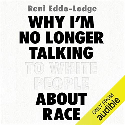 Ana Camallonga, Reni Eddo-Lodge: Why I'm No Longer Talking to White People About Race (AudiobookFormat, 2017, Audible Studios for Bloomsbury)