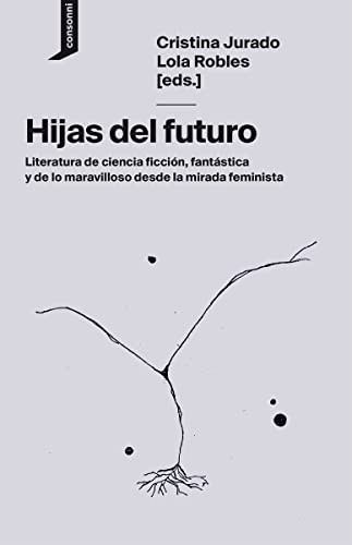 Layla Martínez, Lola Robles, consonni, Cristina Jurado, Inés Arias de Reyna, Loli Molina Muñoz, Andrea Vega, C. B. Estruch, Carmen Romero Lorenzo, Elisa McCausland, Enerio Dima, Maielis González, Otobong Nkanga: Hijas del futuro (Paperback, 2021, Consonni)