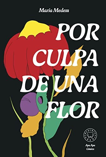 Por culpa de una flor (Hardcover, Español language, 2023, Blackie Books y Apa Apa Cómics)