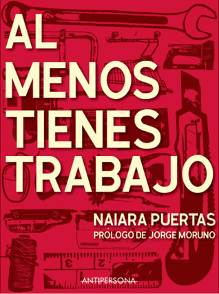 Naiara Puertas: Al menos tienes trabajo (Paperback, Spanish language, 2019, Antipersona)