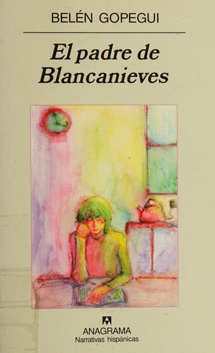 Belén Gopegui: El padre de Blancanieves (Spanish language, 2007, Editorial Anagrama)