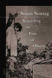 Susan Sontag: Regarding the Pain of Others (2004)