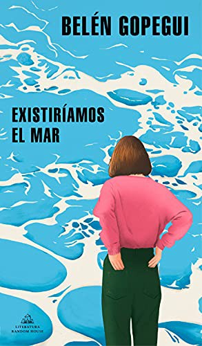 Belén Gopegui: Existiríamos el mar / We Would Exist the Sea (Paperback, 2022, Literatura Random House)