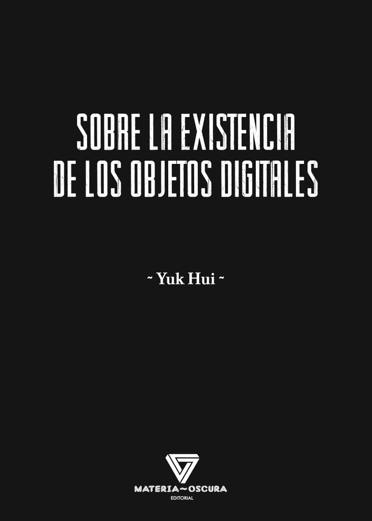 Yuk Hui: Sobre la existencia de los objetos digitales (Spanish language, Materia Oscura Editorial)