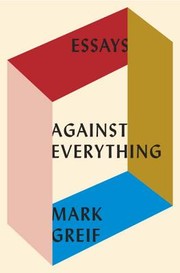 Mark Greif: Against Everything : Essays (2016, Pantheon Books)