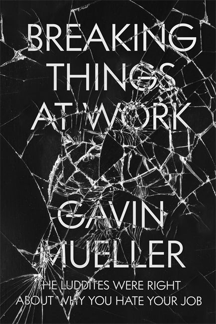 Gavin Mueller: Breaking Things at Work (2021, Verso Books)