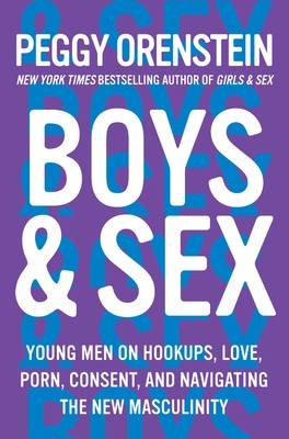 Peggy Orenstein: Boys & Sex: Young Men on Hookups, Love, Porn, Consent, and Navigating the New Masculinity (2020, Harper)