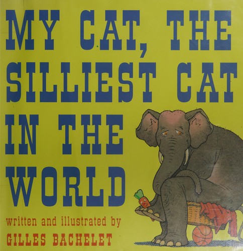Gilles Bachelet: My cat, the silliest cat in the world (2006, Abrams)