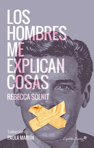 Paula Martín Ponz, Rebecca Solnit: Los hombres me explican cosas (Paperback, Spanish language, 2017, Capitán Swing)